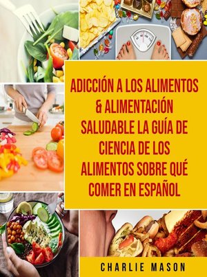 cover image of Adicción a los alimentos & Alimentación saludable La guía de ciencia de los alimentos sobre qué comer En Español
